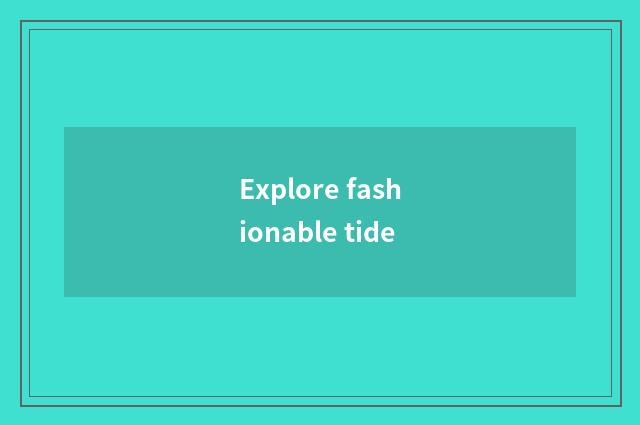 Explore fashionable tide