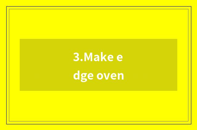 3.Make edge oven