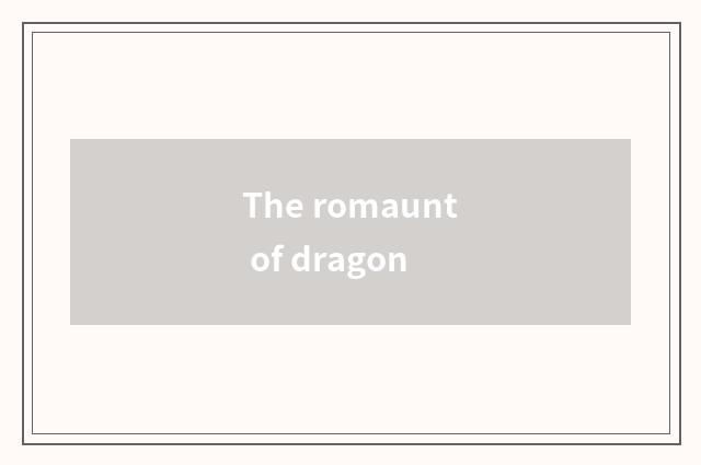 The romaunt of dragon