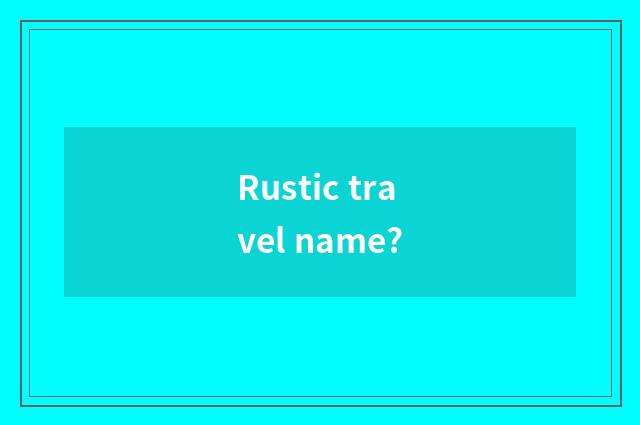 Rustic travel name?