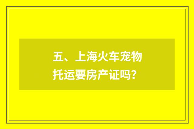五、上海火车宠物托运要房产证吗？