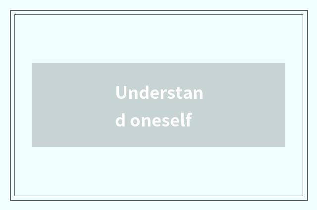Understand oneself