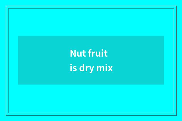 Nut fruit is dry mix
