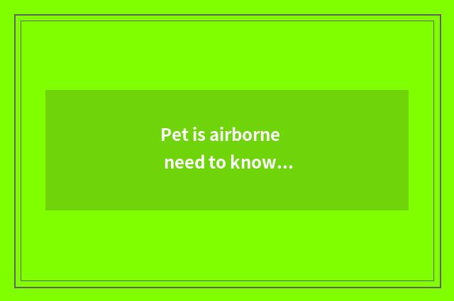 Pet is airborne need to know: What is pet airborne?