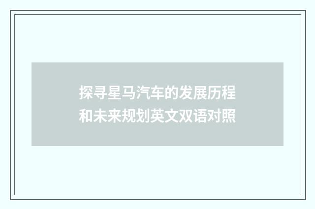 探寻星马汽车的发展历程和未来规划英文双语对照