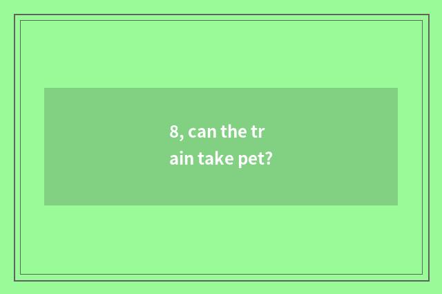 8, can the train take pet?