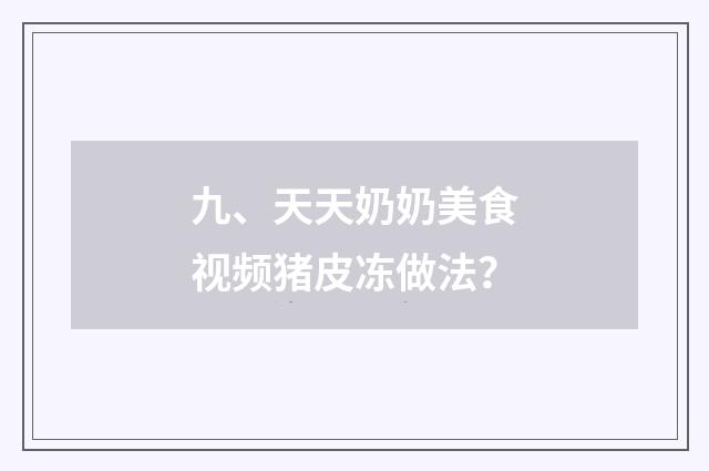 九、天天奶奶美食视频猪皮冻做法？