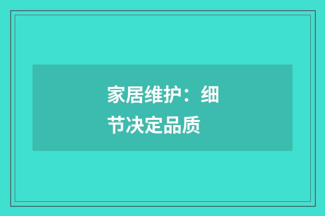 家居维护:细节决定品质