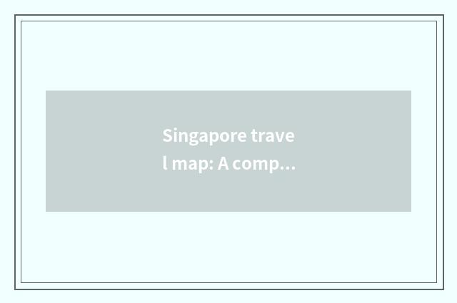 Singapore travel map: A complete guideline