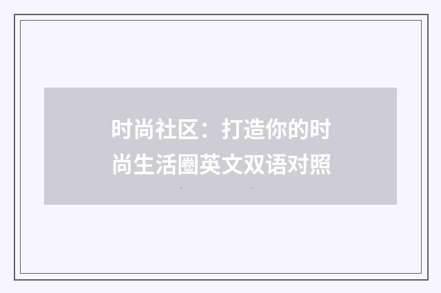 时尚社区：打造你的时尚生活圈英文双语对照