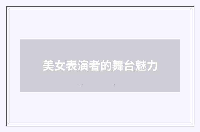 美女表演者的舞台魅力
