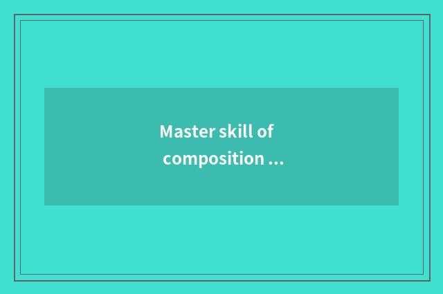 Master skill of composition of a picture