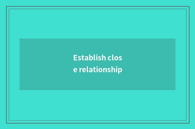 Establish close relationship
