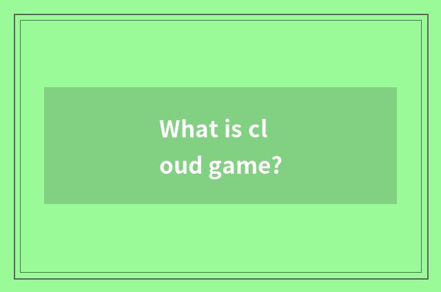 What is cloud game?
