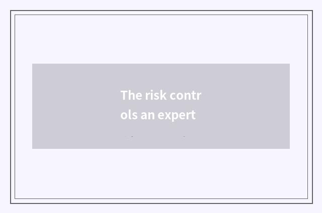 The risk controls an expert