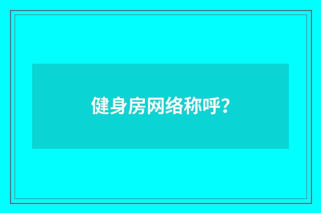 健身房网络称呼?