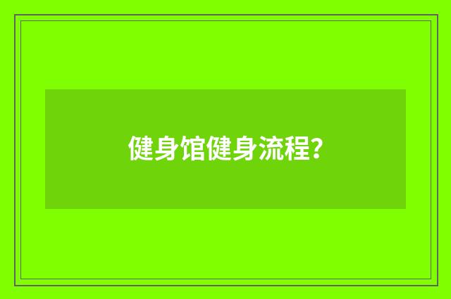 健身馆健身流程?