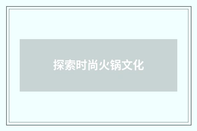探索时尚火锅文化