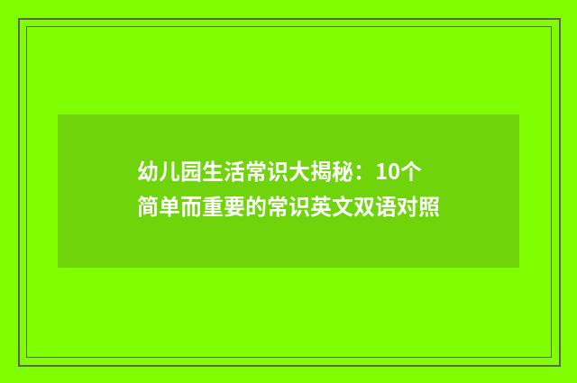 幼儿园生活常识大揭秘：10个简单而重要的常识英文双语对照