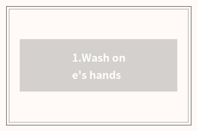 1.Wash one's hands