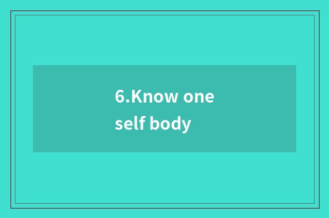 6.Know oneself body