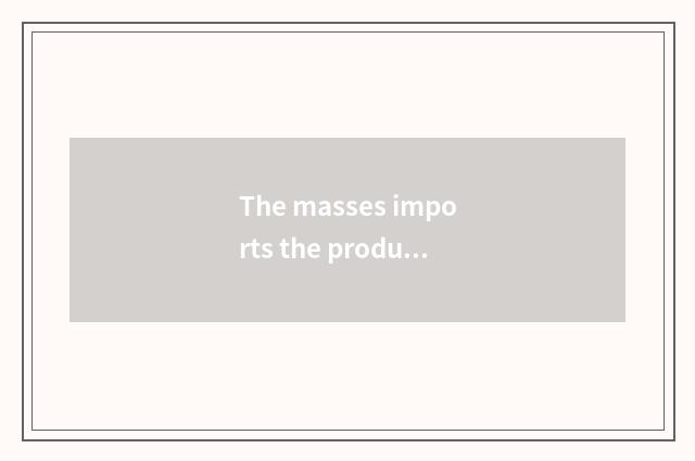 The masses imports the product of the car to abound a gender