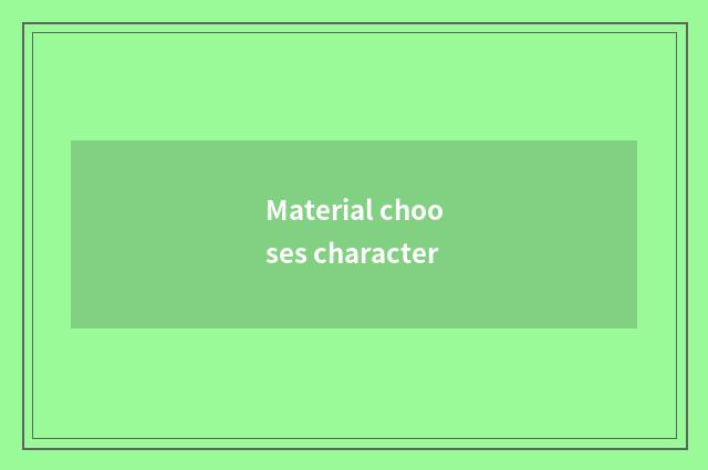 Material chooses character