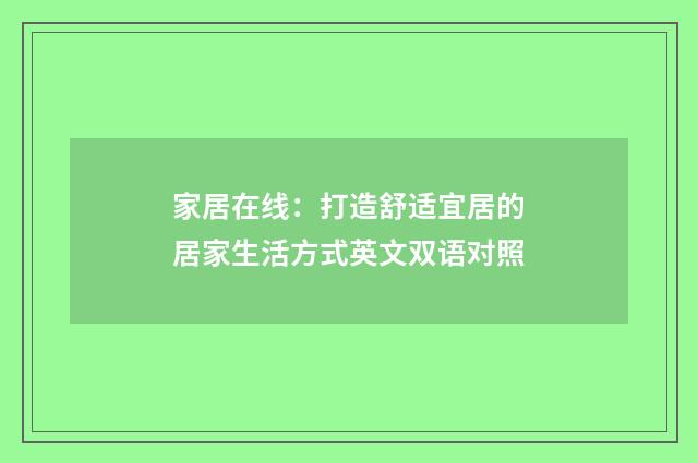 家居在线:打造舒适宜居的居家生活方式英文双语对照