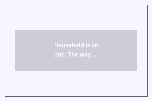 Household is online: The way of life occupying the home that makes comfortable f