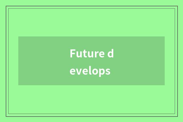 Future develops