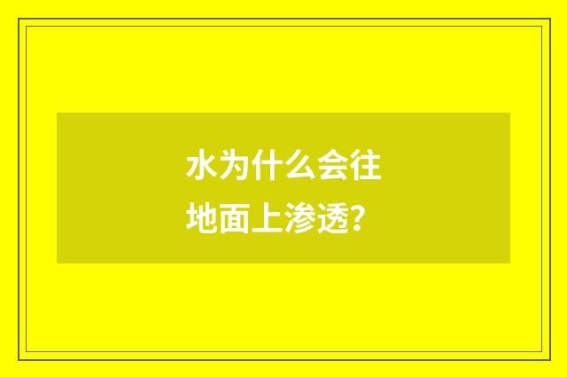 水为什么会往地面上渗透？