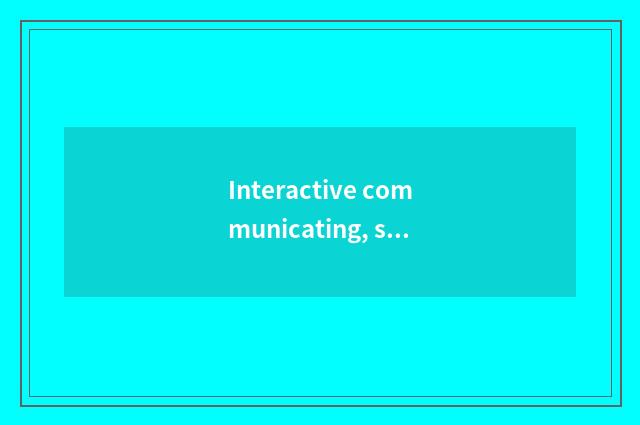 Interactive communicating, share pleasure