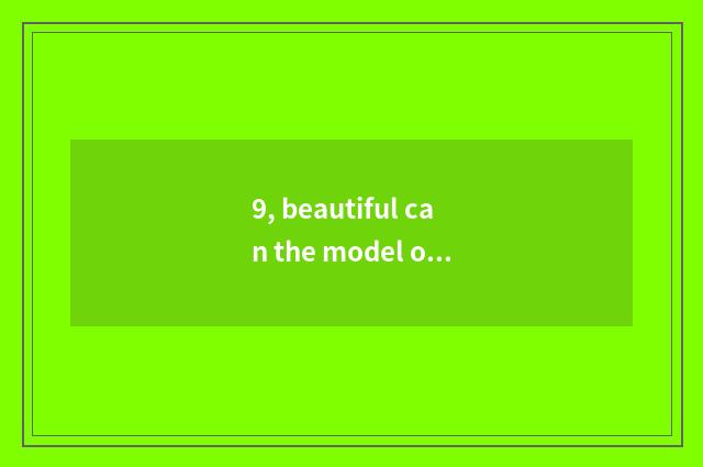 9, beautiful can the model of digital camera?