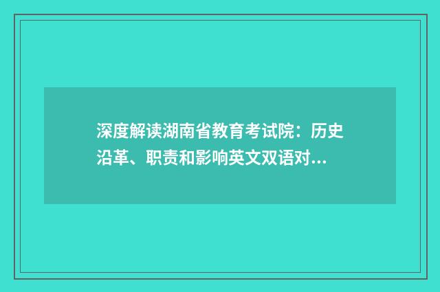 深度解读湖南省教育考试院：历史沿革、职责和影响英文双语对照