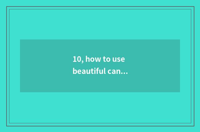 10, how to use beautiful can digital camera?