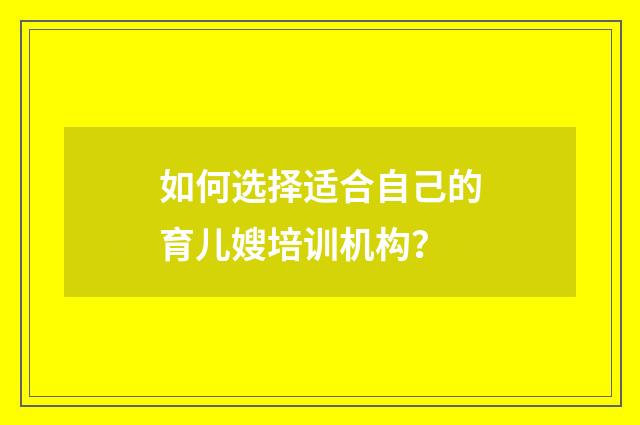如何选择适合自己的育儿嫂培训机构?
