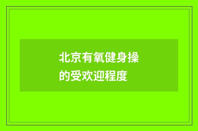 北京有氧健身操的受欢迎程度
