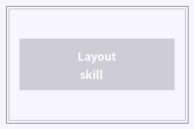 Layout skill