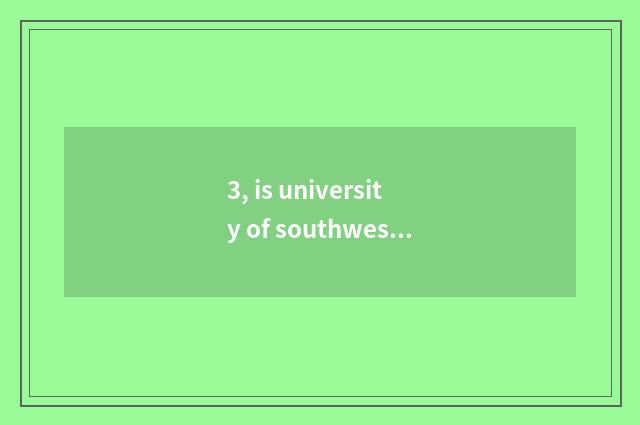 3, is university of southwest finance and economics on-the-job is the graduate s