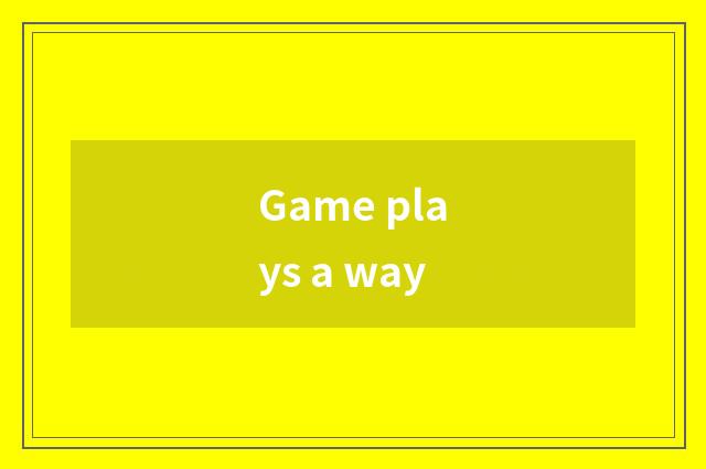 Game plays a way