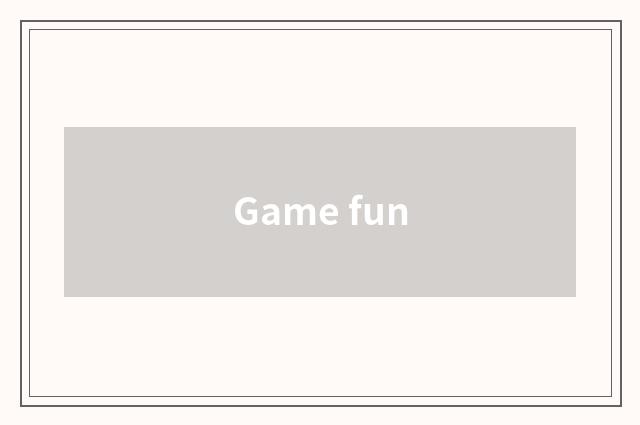 Game fun