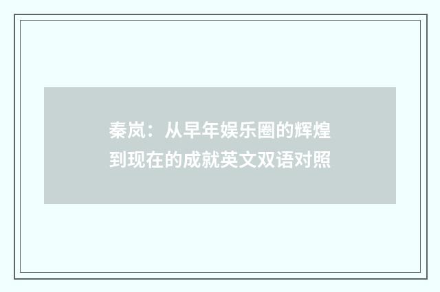 秦岚：从早年娱乐圈的辉煌到现在的成就英文双语对照