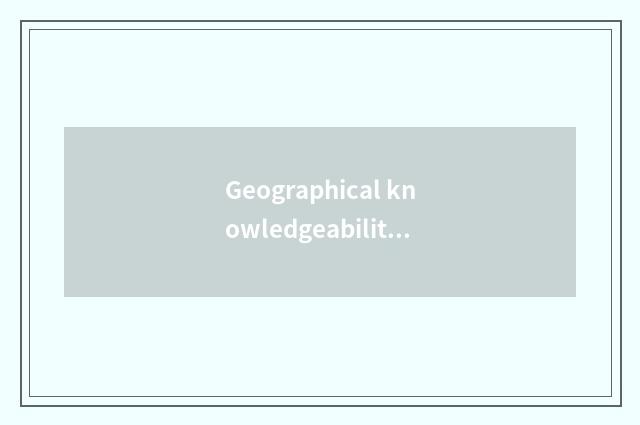 Geographical knowledgeability life