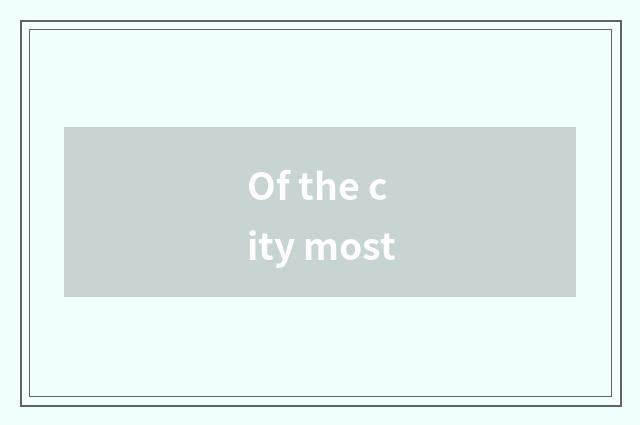 Of the city most