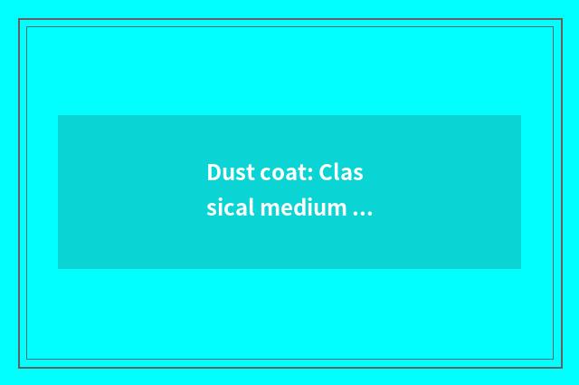 Dust coat: Classical medium vogue