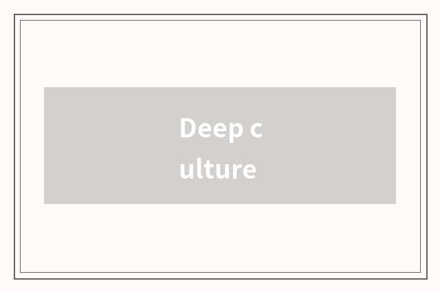 Deep culture