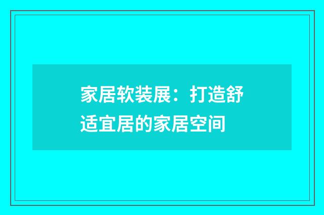 家居软装展:打造舒适宜居的家居空间