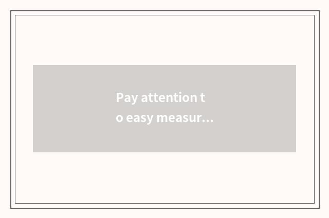 Pay attention to easy measurable with practical