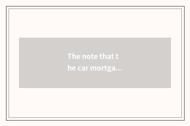 The note that the car mortgages