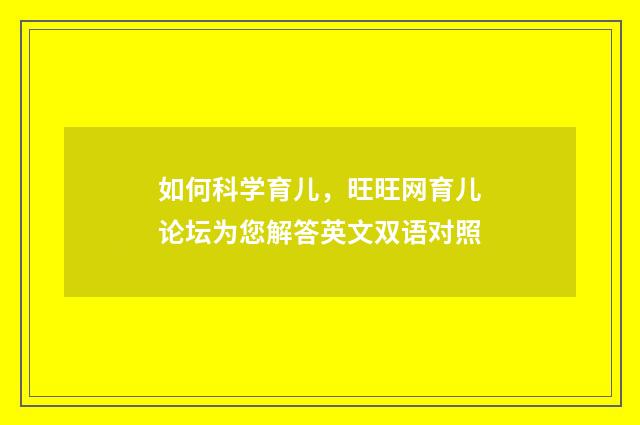 如何科学育儿,旺旺网育儿论坛为您解答英文双语对照